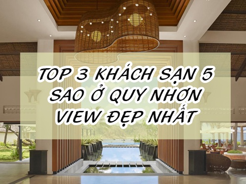 Điểm danh top 3 khách sạn 5 sao ở Quy Nhơn view đẹp nhất