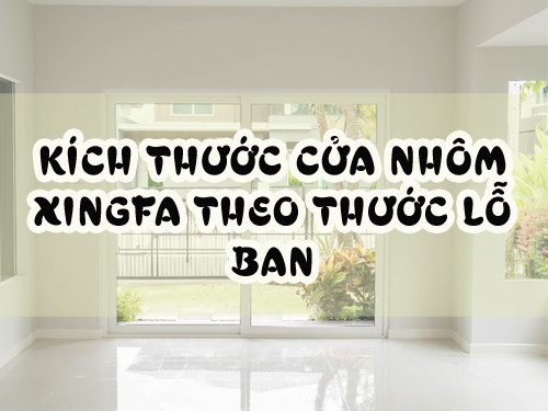 Tất tần tật kích thước cửa nhôm Xingfa đẹp chuẩn thước Lỗ Ban