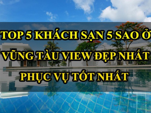 Top 5 khách sạn 5 sao Vũng Tàu view đẹp, phục vụ tốt